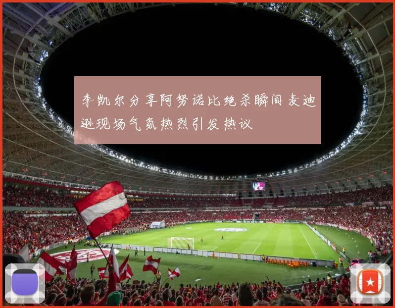 李凯尔分享阿努诺比绝杀瞬间麦迪逊现场气氛热烈引发热议